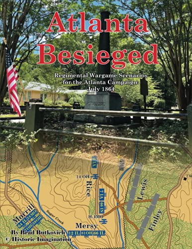 Atlanta Besieged: Regimental Wargame Scenarios For The Atlanta Campaign: July 1864