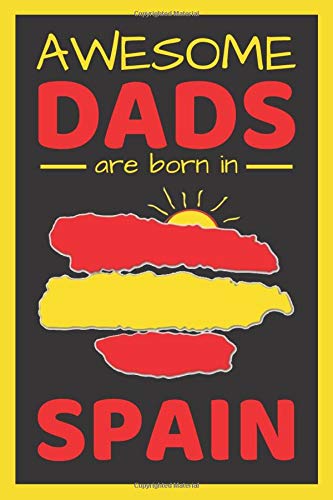 AWESOME DADS ARE BORN IN SPAIN: FATHERS DAY AND BIRTHDAY NOTEBOOK GIFT. BLANK LINED JOURNAL. PERSONAL DIARY, NOTEPAD OR PLANNER.