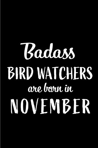 Badass Bird Watchers Are Born In November: Blank Line Funny Journal, Notebook or Diary is Perfect Gift for the November Born. Makes an Awesome ... and Family ( Alternative to B-day Card. )