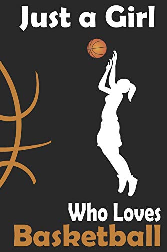 Basketball Journal: Just a Girl Who Loves Basketball. Basketball Composition Notebook Gift for Basketball Players Coaches Lovers. Wide Ruled Blank ... Book, Workbook. 6x9 120 pages (60 sheets).