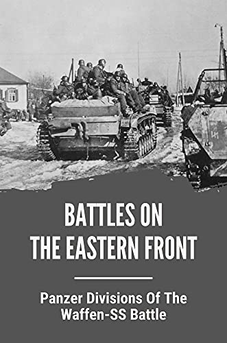 Battles On The Eastern Front: Panzer Divisions Of The Waffen-SS Battle: Know Battles On The Eastern Front (English Edition)