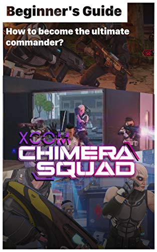 Beginer's guide: XCOM Chimera Squad information, walkthrough: How to become the ultimate commander? How to play XCOM Chimera Squad? (English Edition)