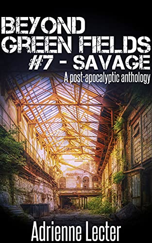 Beyond Green Fields #7 - Savage: A post-apocalyptic anthology (English Edition)