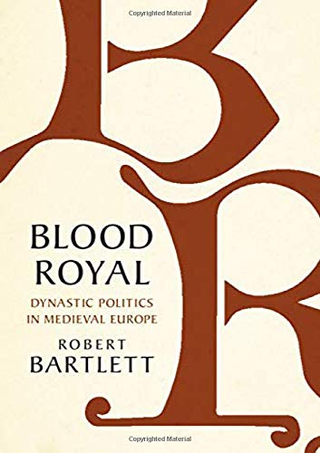 Blood Royal: Dynastic Politics in Medieval Europe (The James Lydon Lectures in Medieval History and Culture)