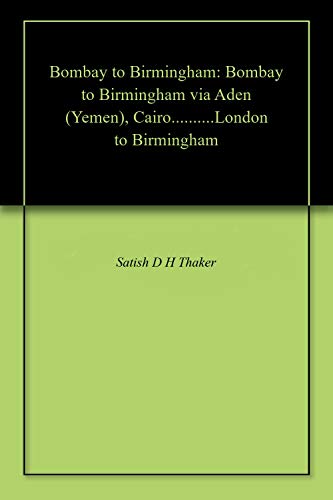 Bombay to Birmingham: Bombay to Birmingham via Aden (Yemen), Cairo..........London to Birmingham (English Edition)