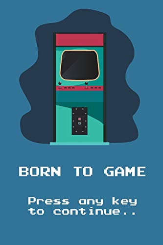 Born To Game: Funny Notebook Novelty Gift For Arcade Gamers and Retro Video Gaming Lovers ~ Blank Lined Journal to Jot Down Ideas (6 x 9 Inches, 120 pages)