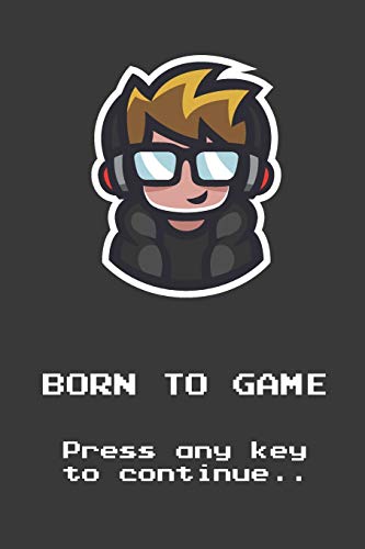 Born To Game - Press any key to continue...: Funny Notebook Novelty Gift For Arcade Gamers and Retro Video Gaming Lovers ~ Blank Lined Journal to Jot Down Ideas (6 x 9 Inches, 120 pages)
