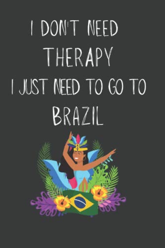 Brazil gifts for women: I don't need Therapy I just need to go to Brazil Journal: Gag Joke Gift for Women, Men, Teens | Great for Birthday, White ... Stocking Filler or Stuffer, Christmas