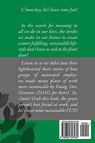 Bring your D.O.G. to Work: A (Green) Person's Best Friend: The dog-gone easy guide to sustainability in the work place.