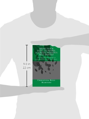 Bring your D.O.G. to Work: A (Green) Person's Best Friend: The dog-gone easy guide to sustainability in the work place.