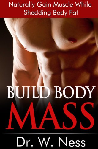 Build Body Mass: Naturally Gain Muscle While Shedding Body Fat (English Edition)