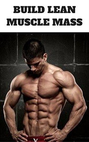 Build Lean Muscle Mass: Workout And Nutrition Guide To Gaining Muscle Mass (English Edition)