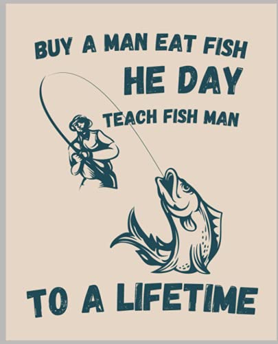 Buy a man eat fish notebook: Buy a man eat fish, he day, teach fish man, to a lifetime