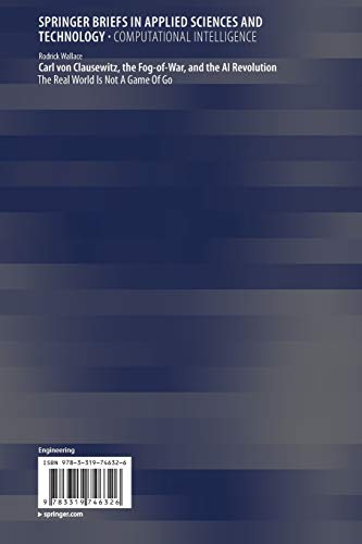 Carl von Clausewitz, the Fog-of-War, and the AI Revolution: The Real World Is Not A Game Of Go (SpringerBriefs in Applied Sciences and Technology)