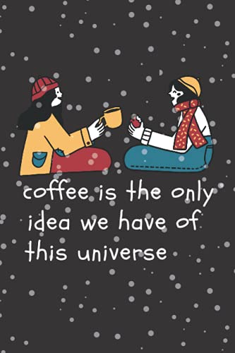 coffee is the only idea we have of this universe: Notebook for coffee lovers gift year 2022 | affectionate is the coffee when it presents its spirit to us in ways that maker our mood happy