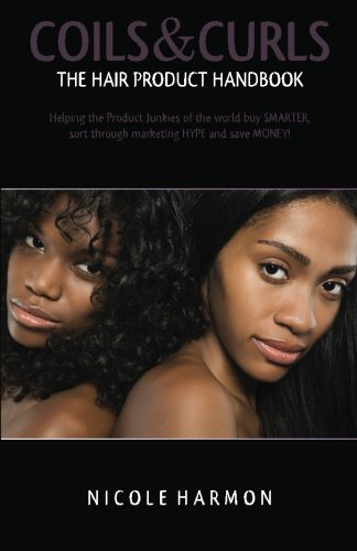 Coils & Curls The Hair Product Handbook: Helping the Product Junkies of the world buy SMARTER, sort through marketing HYPE and save MONEY!