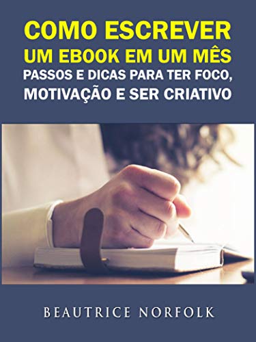 Como escrever um ebook em um mês: Passos e dicas para ter Foco, Motivação e ser Criativo (Portuguese Edition)