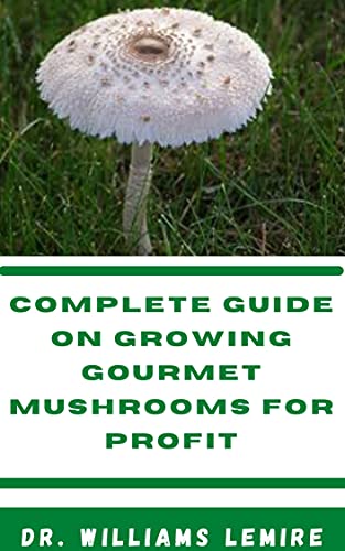 COMPLETE GUIDE ON GROWING GOURMET MUSHROOMS FOR PROFIT (English Edition)