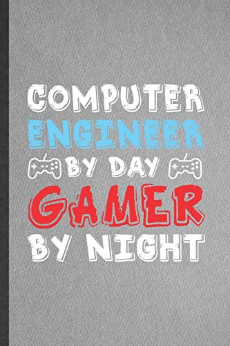Computer Engineer by Day Gamer by Night: Funny Computer Engineer Blank Lined Notebook/ Journal For Gaming Nerd Geek, Inspirational Saying Unique Special Birthday Gift Idea Personal 6x9 110 Pages