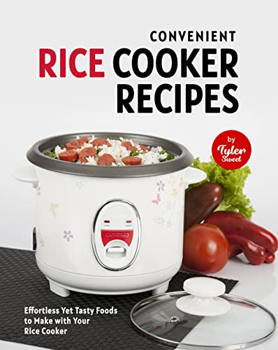 Convenient Rice Cooker Recipes: Effortless Yet Tasty Foods to Make with Your Rice Cooker (English Edition)