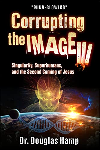 Corrupting the Image 3: Singularity, Superhumans, and the Second Coming of Jesus (English Edition)