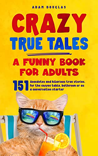 Crazy True Tales - A funny book for adults: Anecdotes and hilarious true stories. For the coffee table, bathroom or as a conversation starter (Crazy True Stories and Anecdotes) (English Edition)