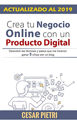 Crea tu Negocio Online con un Producto Digital: Descubre las técnicas y pasos que me hicieron ganar 5 cifras con un blog