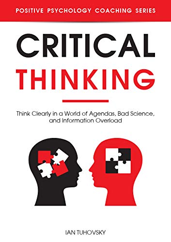 Critical Thinking: Think Clearly in a World of Agendas, Bad Science, and Information Overload (Master Your Emotional Intelligence) (English Edition)