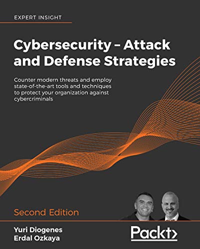 Cybersecurity – Attack and Defense Strategies: Counter modern threats and employ state-of-the-art tools and techniques to protect your organization against ... 2nd Edition (English Edition)
