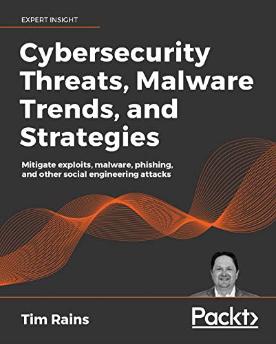 Cybersecurity Threats, Malware Trends, and Strategies: Learn to mitigate exploits, malware, phishing, and other social engineering attacks (English Edition)