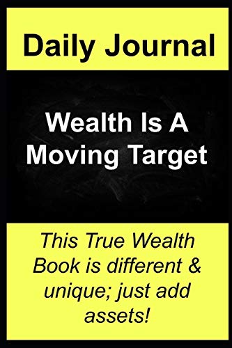 Daily Journal Wealth is A Moving Target: This True Wealth Book is different and unique; just add your amazing assets!