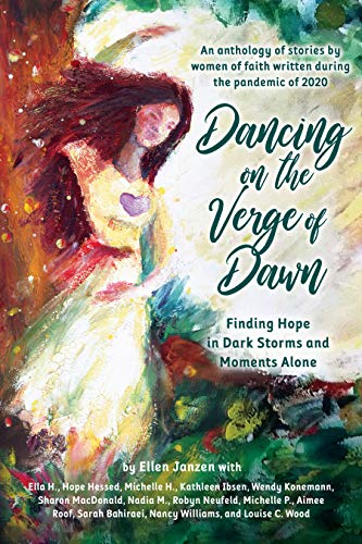 Dancing on the Verge of Dawn: Finding Hope in Dark Storms and Moments Alone An anthology of stories by women of faith written during the Pandemic of 2020 (English Edition)
