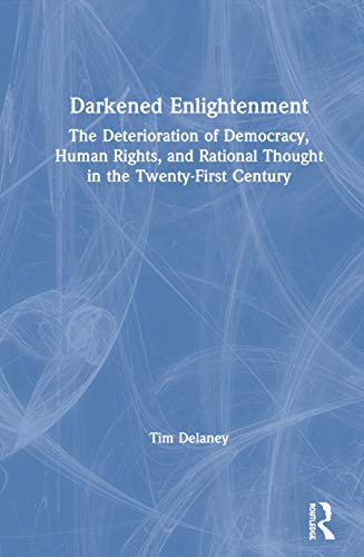 Darkened Enlightenment: The Deterioration of Democracy, Human Rights, and Rational Thought in the Twenty-First Century
