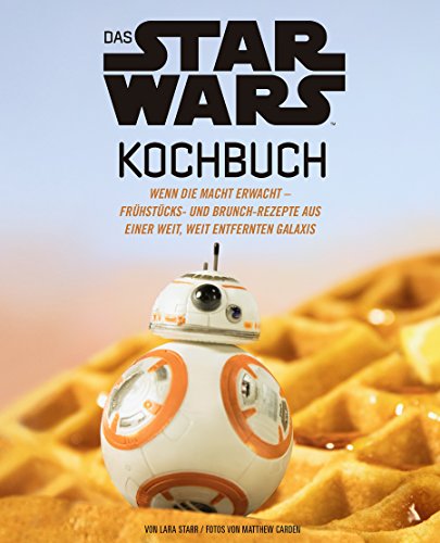 Das STAR WARS Kochbuch: Wenn die Macht erwacht - Frühstücks- und Brunch-Rezepte aus einer weit entfernten Galaxis