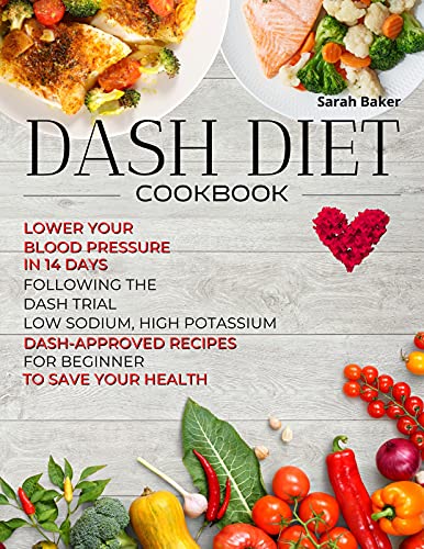 Dash Diet Cookbook: Lower Your Blood Pressure in 14 Days Following the DASH Trial. Low Sodium, High Potassium DASH-approved Recipes for Beginners to Save Your Health (English Edition)