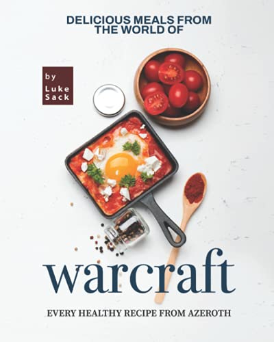 Delicious Meals from the World of Warcraft: Every Healthy Recipe from Azeroth