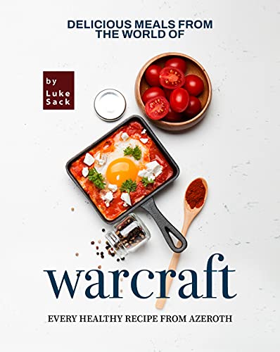 Delicious Meals from the World of Warcraft: Every Healthy Recipe from Azeroth (English Edition)