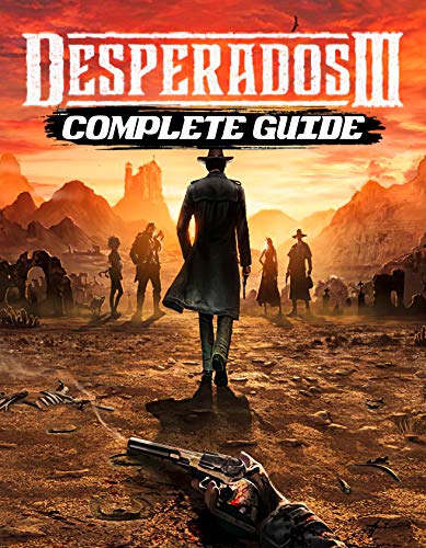 Desperados III Complete Guide: The Best Full Guide Become a Pro Player in Desperados III (English Edition)