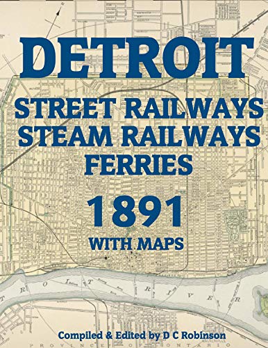 DETROIT STREET RAILWAYS, STEAM RAILWAYS, FERRIES: 1891 WITH MAPS (English Edition)