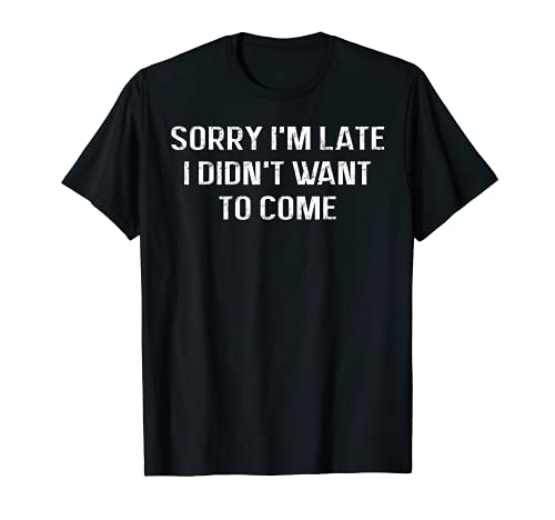 Divertida camiseta sarcástica – Lo siento soy tarde I Didn't Want To Come Camiseta
