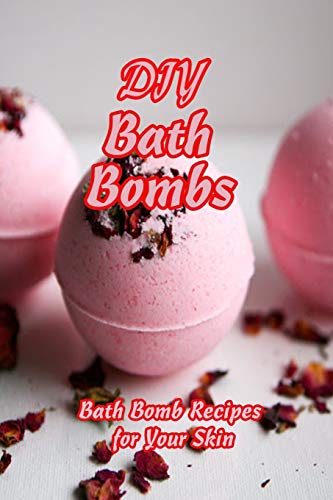 DIY Bath Bombs: Bath Bomb Recipes for Your Skin: Gift for Mom