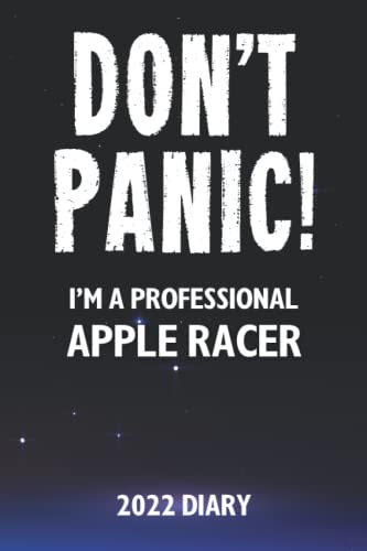 Don't Panic! I'm A Professional Apple Racer - 2022 Diary: A Funny Full Year Planner Journal Gift For Somebody Who Enjoys Apple Racing