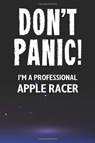 Don't Panic! I'm A Professional Apple Racer: Customized Lined Notebook Journal Gift For Somebody Who Enjoys Apple Racing