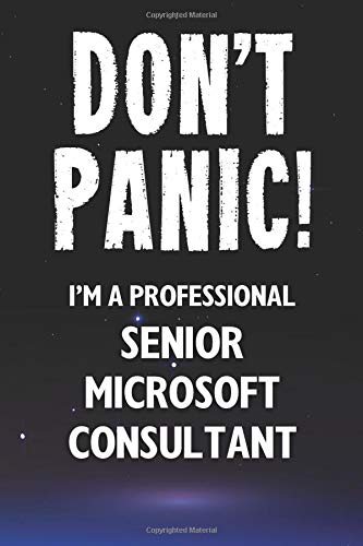 Don't Panic! I'm A Professional Senior Microsoft Consultant: Customized 100 Page Lined Notebook Journal Gift For A Busy Senior Microsoft Consultant: Far Better Than A Throw Away Greeting Card.