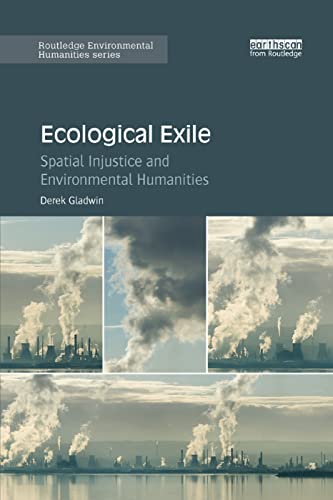 Ecological Exile: Spatial Injustice and Environmental Humanities (Routledge Environmental Humanities)