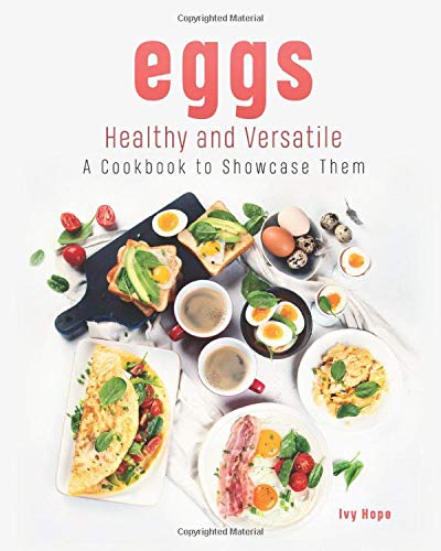 Eggs - Healthy and Versatile: A Cookbook to Showcase Them