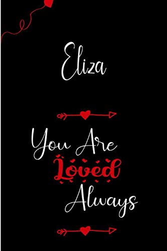 Eliza You Are Loved Always: Personalized Name Writing Journal with Love Quotes: Custom Lined Notebook for Teen Girls and Women named Eliza ;Valentine’s Day, Christmas, birthday Gift idea ,6 x 9 inch