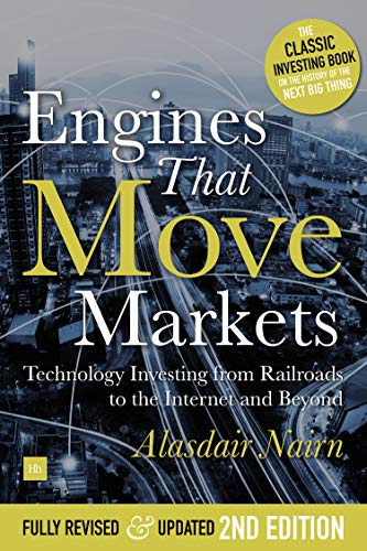 Engines That Move Markets: Technology Investing from Railroads to the Internet and Beyond (English Edition)