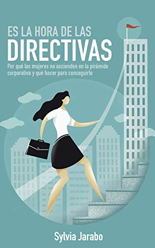 Es la Hora de las Directivas: Por qué las mujeres no ascienden en la pirámide corporativa y qué hacer para conseguirlo