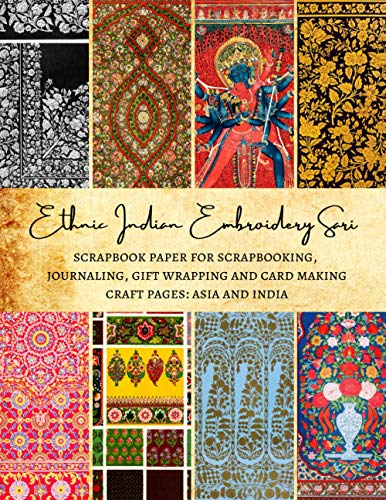 Ethnic Indian Embroidery Sari | Scrapbook Paper for Scrapbooking, Journaling, Gift Wrapping and Card Making | Craft Pages: Asia and India: Premium Double-Sided Sheets for Crafters